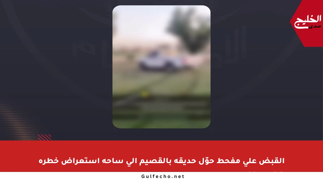 القبض على مفحط حوّل حديقة بالقصيم إلى ساحة استعراض خطرة